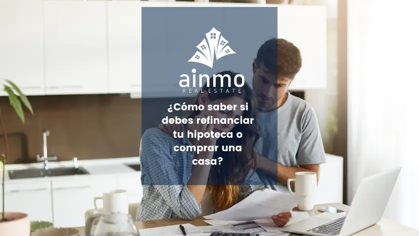 Cómo saber si debes refinanciar tu hipoteca o comprar una casa